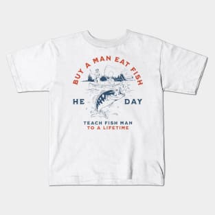 Buy a Man Eat Fish, He Day, Teach Fish Man, To A Lifetime Funny Meme Shirt Kids T-Shirt